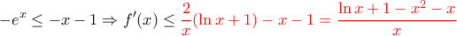 \displaystyle{-e^x\le -x-1\Rightarrow f'(x)\le \color{red} \frac{2}{x}(\ln x+1)-x-1=\frac{\ln x+1-x^2-x}{x}}