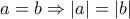 a=b\Rightarrow \left | a \right |=\left | b \right |