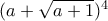 (a+\sqrt{a+1})^4