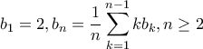 \displaystyle{ 
b_1  = 2,b_n  = \frac{1}{n}\sum\limits_{k = 1}^{n - 1} {kb_k } ,n \ge 2 
}