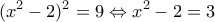 \displaystyle{(x^2 -2)^2 =9\Leftrightarrow x^2 -2=3}