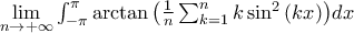 \mathop {\lim }\limits_{n \to + \infty } \int_{ - \pi }^\pi {\arctan \left( {\frac{1}
{n}\sum\nolimits_{k = 1}^n {k\sin ^2 \left( {kx} \right)} } \right)} dx \mathop {\lim }\limits_{n \to + \infty } \int_{ - \pi }^\pi {\arctan \left( {\frac{1}
{n}\sum\nolimits_{k = 1}^n {k\sin ^2 \left( {kx} \right)} } \right)} dx