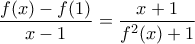 \displaystyle \frac{f(x)-f(1)}{x-1}=\frac{x+1}{f^2(x)+1}