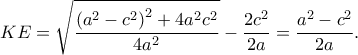 \displaystyle KE=\sqrt{\frac{\left ( a^{2}-c^{2} \right )^{2}+4a^{2}c^{2}}{4a^{2}}}-\frac{2c^{2}}{2a}=\frac{a^{2}-c^{2}}{2a}.