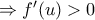 \Rightarrow f^{\prime}(u)>0