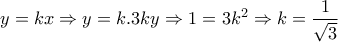 \displaystyle{y=kx\Rightarrow y=k.3ky\Rightarrow 1=3k^2\Rightarrow k=\frac{1}{\sqrt{3}}} \displaystyle{y=kx\Rightarrow y=k.3ky\Rightarrow 1=3k^2\Rightarrow k=\frac{1}{\sqrt{3}}}