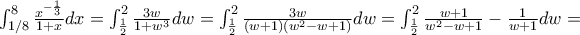 \int_{1/8}^{8}\frac{x^{- \frac{1}{3}}}{1 + x}dx = \int_{\frac{1}{2}}^{2}\frac{3w}{1 + w^{3}}dw = \int_{\frac{1}{2}}^{2}\frac{3w}{\left( w + 1 \right)\left( w^{2} - w + 1 \right)}dw = \int_{\frac{1}{2}}^{2}{\frac{w + 1}{w^{2} - w + 1} - \frac{1}{w + 1}}dw =
