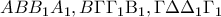\displaystyle{ 
ABB_1 A_1 ,B\Gamma \Gamma _1 {\rm B}_1 ,\Gamma \Delta \Delta _1 \Gamma _1  
}