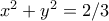 x^2 + y^2 = 2/3