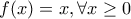 f(x)=x, \forall x \ge 0