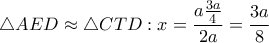 \triangle AED \approx  \triangle CTD:x = \displaystyle\frac{{a\frac{{3a}}{4}}}{{2a}} = \displaystyle\frac{{3a}}{8}