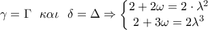 \displaystyle{\gamma =\Gamma \, \, \, \, \kappa \alpha \iota \, \, \, \, \delta =\Delta \Rightarrow \left\{\begin{matrix} 
 2+2\omega =2\cdot \lambda ^2& \\  
2+3\omega =2\lambda ^3 &  
\end{matrix}\right.}