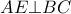 \displaystyle{AE \bot BC}