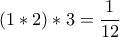 \displaystyle{(1*2)*3=\frac{1}{12}}