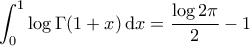 \displaystyle{\int_0^1 \log \Gamma(1+x) \, {\rm d}x = \frac{\log 2 \pi}{2} - 1}