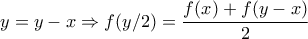 \displaystyle{y=y-x\Rightarrow f(y/2)=\frac{f(x)+f(y-x)}{2}}