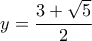 \displaystyle y = \frac{{3 + \sqrt 5 }}{2}