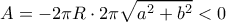 \displaystyle{A=-2\pi R \cdot 2 \pi \sqrt{a^2+b^2} < 0 }