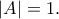 |A|=1.
