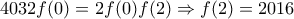 4032f(0)=2f(0)f(2)\Rightarrow f(2)=2016
