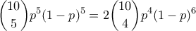 \displaystyle \dbinom{10}{5}p^5(1-p)^5=2\dbinom{10}{4} p^4(1-p)^6
