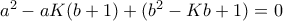 a^2 - aK(b + 1) + (b^2 - Kb + 1) = 0