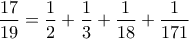 \displaystyle \frac{17}{19}=\frac{1}{2}+\frac{1}{3}+\frac{1}{18}+\frac{1}{171}