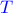 \color{blue}T