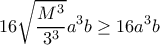 \displaystyle{16\sqrt{\dfrac{M^3}{3^3}}a^3b \ge 16a^3b}