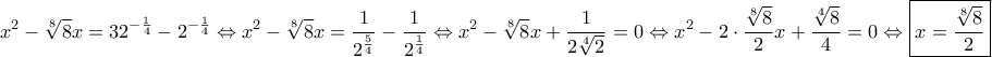 \displaystyle{ 
x^2 - \sqrt[8]{8} x = 32^{-\frac{1}{4}} - 2^{-\frac{1}{4}} 
\Leftrightarrow x^2 - \sqrt[8]{8} x = \dfrac{1}{2^{\frac{5}{4}}} - \dfrac{1}{2^{\frac{1}{4}}} 
\Leftrightarrow x^2 - \sqrt[8]{8} x + \dfrac{1}{2\sqrt[4]{2}} = 0 
\Leftrightarrow x^2 - 2 \cdot \dfrac{\sqrt[8]{8}}{2}x + \dfrac{\sqrt[4]{8}}{4} = 0 
\Leftrightarrow \boxed{ x = \dfrac{\sqrt[8]{8}}{2} } 
}