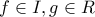 f \in I,g \in R