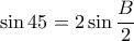  \sin 45 = 2 \sin \dfrac {B}{2}
