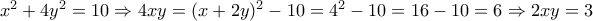 x^{2}+4y^{2}=10 \Rightarrow 4xy=(x+2y)^{2}-10=4^{2}-10=16-10=6 \Rightarrow 2xy=3