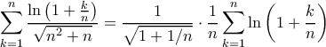 \displaystyle{ \sum _{k = 1}^n {\dfrac{{\ln \left( {1 + \frac{k}{n}} \right)}}{{\sqrt {{n^2} + n} }} =\dfrac {1}{\sqrt {1+ 1/n} }\cdot  \dfrac {1}{n}  \sum _{k = 1}^n \ln \left( {1 + \frac{k}{n}} \right)\,\,}