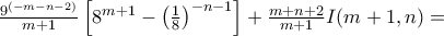\frac{9^{( - m - n - 2)}}{m + 1}\left\lbrack 8^{m + 1} - \left( \frac{1}{8} \right)^{- n - 1} \right\rbrack + \frac{m + n + 2}{m + 1}I(m + 1,n) =