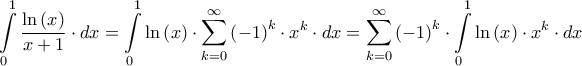 \displaystyle{\int\limits_0^1 {\frac{{\ln \left( x \right)}}{{x + 1}} \cdot dx}  = \int\limits_0^1 {\ln \left( x \right) \cdot \sum\limits_{k = 0}^\infty  {{{\left( { - 1} \right)}^k} \cdot {x^k}}  \cdot dx}  = \sum\limits_{k = 0}^\infty  {{{\left( { - 1} \right)}^k} \cdot \int\limits_0^1 {\ln \left( x \right) \cdot {x^k} \cdot dx} } }