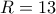 R=13