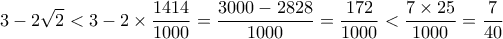 \displaystyle{3-2\sqrt 2 < 3-2\times \dfrac {1414}{1000}=  \frac {3000-2828}{1000}=  \dfrac {172}{1000} < \dfrac {7\times 25}{1000} = \dfrac {7}{40}}