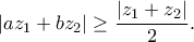 \displaystyle{|az_1+bz_2|\geq \frac{|z_1+z_2|}{2}.}