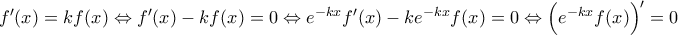 \displaystyle{f'(x)=kf(x)\Leftrightarrow f'(x)-kf(x)=0\Leftrightarrow e^{-kx}f'(x)-ke^{-kx}f(x)=0\Leftrightarrow \left(e^{-kx}f(x)\right)'=0}