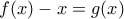 \displaystyle{f(x)-x=g(x)
