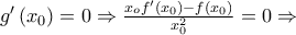 g'\left( {{x_0}} \right) = 0 \Rightarrow \frac{{{x_o}f'\left( {{x_0}} \right) - f\left( {{x_0}} \right)}}{{x_0^2}} = 0 \Rightarrow