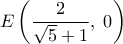 \displaystyle E\left( {\frac{2}{{\sqrt 5  + 1}},\;0} \right)