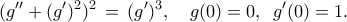 \displaystyle{ 
(g''+(g')^2)^2 \,=\, (g')^3, \quad g(0)=0, \,\,\,g'(0)=1. 
}