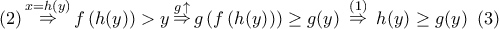 \displaystyle{ 
(2)\mathop  \Rightarrow \limits^{x = h(y)} f\left( {h(y)} \right) > y\mathop  \Rightarrow \limits^{g\, \uparrow } g\left( {f\left( {h(y)} \right)} \right) \ge g(y)\,\,\mathop  \Rightarrow \limits^{(1)} \,\,h(y) \ge g(y)\,\,\,(3)}