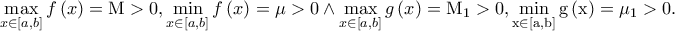 \mathop {\max }\limits_{x \in \left[ {a,b} \right]} f\left( x \right) = {\rm M} > 0,\mathop {\min }\limits_{x \in \left[ {a,b} \right]} f\left( x \right) = \mu  > 0 \wedge \mathop {\max }\limits_{x \in \left[ {a,b} \right]} g\left( x \right) = {\rm M_1  > 0,\mathop {\min }\limits_{x \in \left[ {a,b} \right]} g\left( x \right) = \mu_1 > 0.