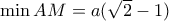 \min AM = a(\sqrt 2  - 1)