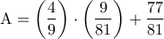 \displaystyle{{\rm A} = \left( {\frac{4}{9}} \right) \cdot \left( {\frac{9}{{81}}} \right) + \frac{{77}}{{81}}}