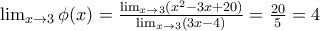 \lim_{x \to 3} \phi (x) = \frac{\lim_{x \to 3} (x^2 - 3x + 20)}{\lim_{x \to 3} (3x - 4)}} = \frac{20}{5} = 4