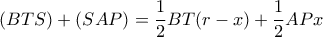 \displaystyle (BTS) + (SAP) = \frac{1}{2}BT(r - x) + \frac{1}{2}APx